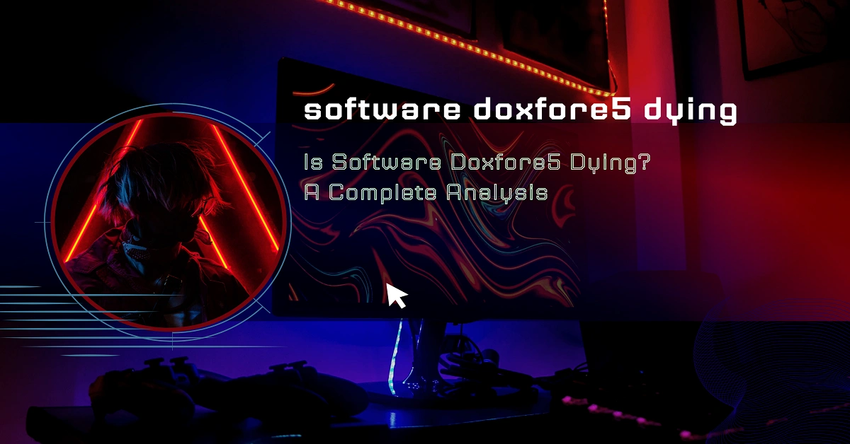 Is Software Doxfore5 Dying? A Complete Analysis